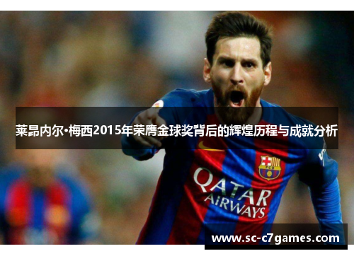 莱昂内尔·梅西2015年荣膺金球奖背后的辉煌历程与成就分析