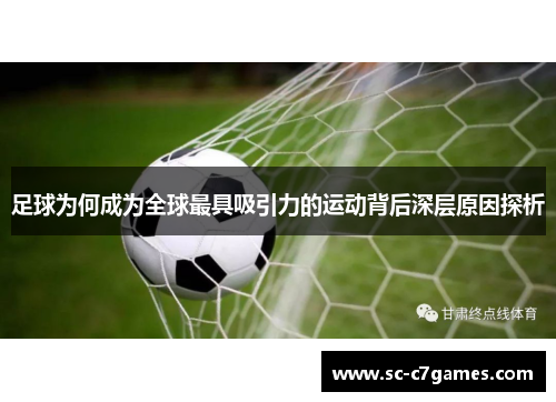 足球为何成为全球最具吸引力的运动背后深层原因探析