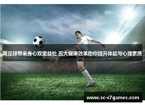 踢足球带来身心双重益处 五大健康效果助你提升体能与心理素质