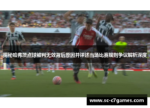 揭秘哈弗茨点球被判无效背后原因并详述当场比赛规则争议解析深度