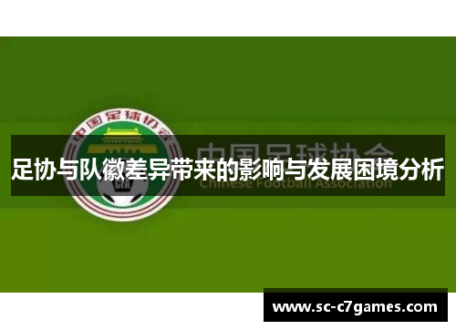 足协与队徽差异带来的影响与发展困境分析
