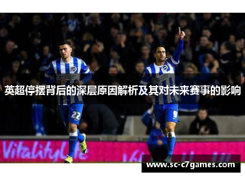英超停摆背后的深层原因解析及其对未来赛事的影响 英超停摆背后的深层原因解析及其对未来赛事的影响