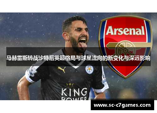 马赫雷斯转战沙特后英超格局与球星流向的新变化与深远影响