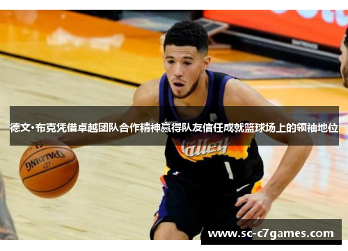 德文·布克凭借卓越团队合作精神赢得队友信任成就篮球场上的领袖地位