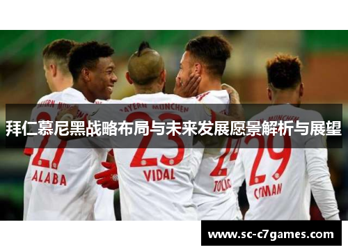 拜仁慕尼黑战略布局与未来发展愿景解析与展望