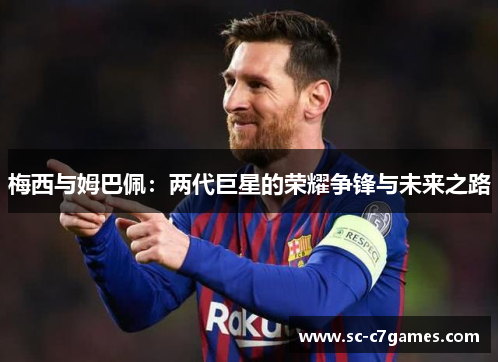 梅西与姆巴佩：两代巨星的荣耀争锋与未来之路