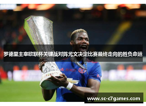 罗德里主宰欧联杯关键战对阵尤文决定比赛最终走向的胜负命运 罗德里主宰欧联杯关键战对阵尤文决定比赛最终走向的胜负命运