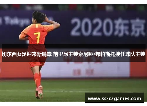 切尔西女足迎来新篇章 前里昂主帅索尼娅·邦帕斯托接任球队主帅 切尔西女足迎来新篇章 前里昂主帅索尼娅·邦帕斯托接任球队主帅