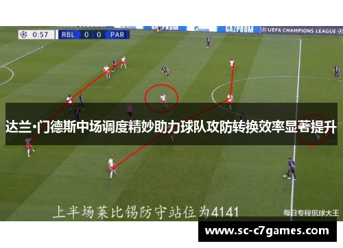 达兰·门德斯中场调度精妙助力球队攻防转换效率显著提升