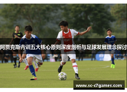 阿贾克斯青训五大核心原则深度剖析与足球发展理念探讨